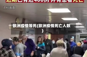 欧洲疫情等死(欧洲疫情死亡人数)