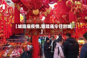 【城隍庙疫情,城隍庙今日封城】