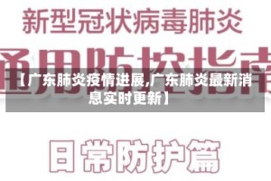 【广东肺炎疫情进展,广东肺炎最新消息实时更新】