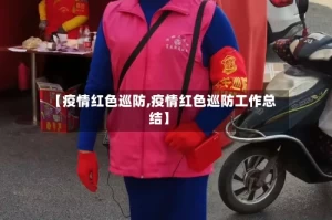 【疫情红色巡防,疫情红色巡防工作总结】