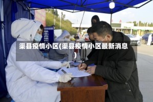 渠县疫情小区(渠县疫情小区最新消息)