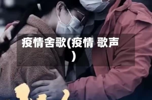 疫情舍歌(疫情 歌声)