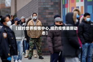 【纽约世界疫情中心,纽约疫情最新动态】