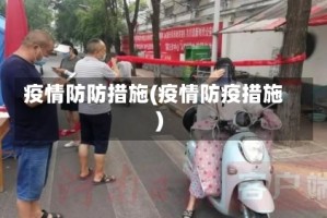 疫情防防措施(疫情防疫措施)