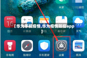 【华为手机疫情,华为疫情防控app】