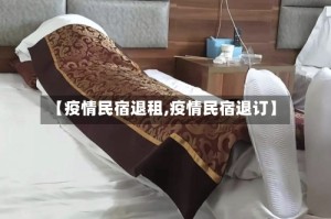 【疫情民宿退租,疫情民宿退订】