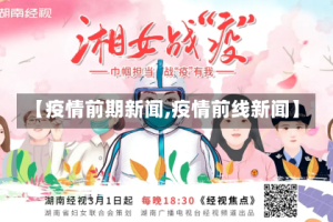 【疫情前期新闻,疫情前线新闻】