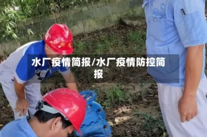 水厂疫情简报/水厂疫情防控简报