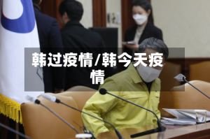 韩过疫情/韩今天疫情
