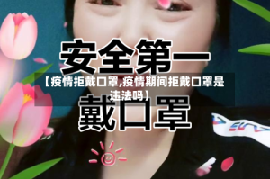 【疫情拒戴口罩,疫情期间拒戴口罩是违法吗】