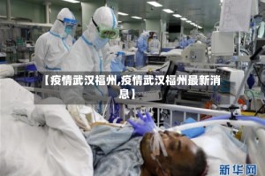 【疫情武汉福州,疫情武汉福州最新消息】