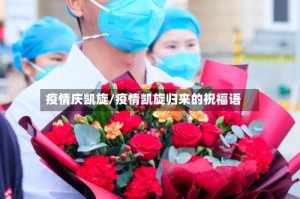 疫情庆凯旋/疫情凯旋归来的祝福语