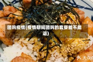 团购疫情(疫情期间团购的套餐能不能退)