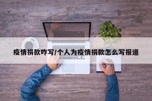 疫情捐款咋写/个人为疫情捐款怎么写报道