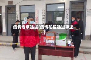 疫情专项选拔(疫情防控选进事迹)
