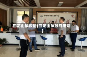 回龙山镇疫情(回龙山镇政府电话)