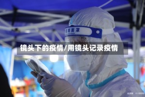 镜头下的疫情/用镜头记录疫情