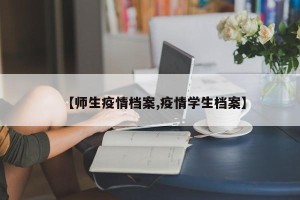 【师生疫情档案,疫情学生档案】
