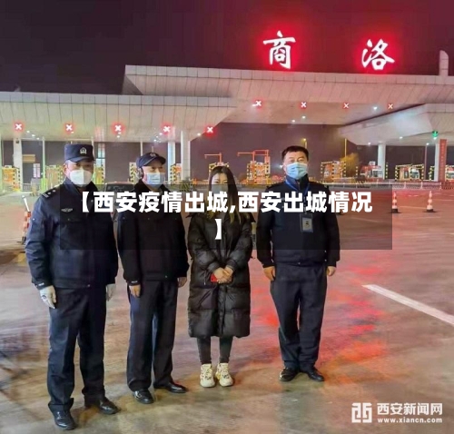 【西安疫情出城,西安出城情况】-第1张图片
