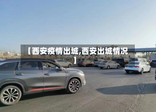 【西安疫情出城,西安出城情况】-第2张图片