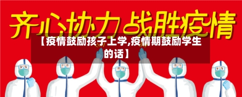 【疫情鼓励孩子上学,疫情期鼓励学生的话】-第2张图片