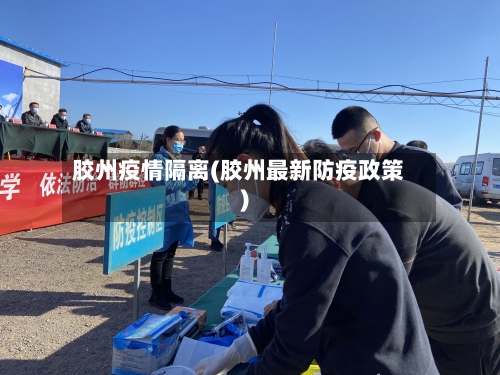 胶州疫情隔离(胶州最新防疫政策)-第2张图片