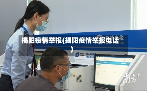 揭阳疫情举报(揭阳疫情举报电话)-第1张图片