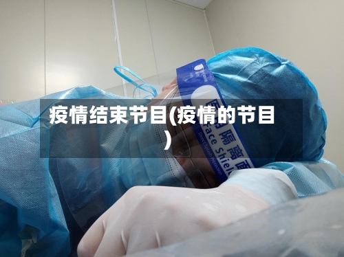 疫情结束节目(疫情的节目)-第3张图片