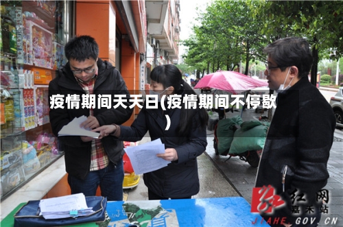 疫情期间天天日(疫情期间不停歇)-第1张图片