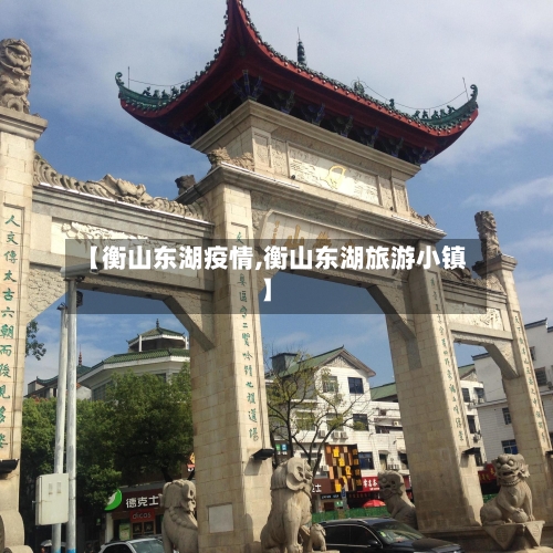 【衡山东湖疫情,衡山东湖旅游小镇】-第2张图片