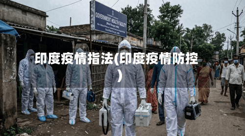印度疫情指法(印度疫情防控)-第1张图片