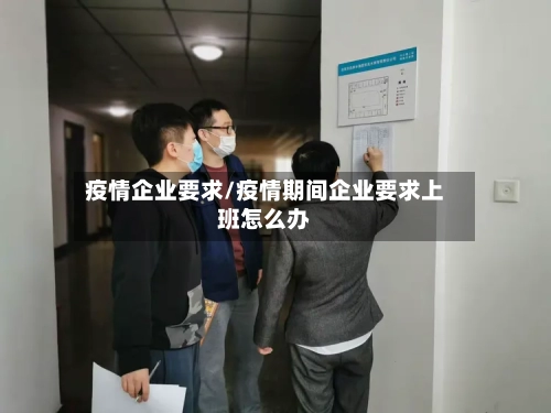 疫情企业要求/疫情期间企业要求上班怎么办-第1张图片