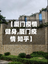 【厦门疫情健身,厦门疫情 知乎】-第1张图片