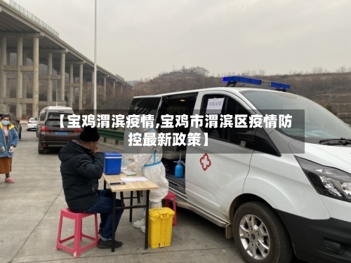 【宝鸡渭滨疫情,宝鸡市渭滨区疫情防控最新政策】-第2张图片