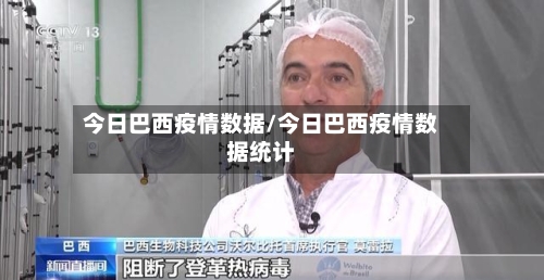 今日巴西疫情数据/今日巴西疫情数据统计-第1张图片