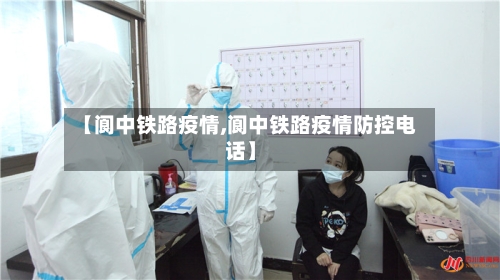 【阆中铁路疫情,阆中铁路疫情防控电话】-第1张图片