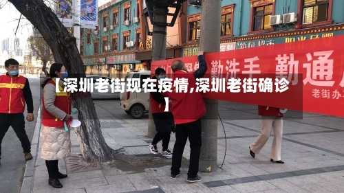 【深圳老街现在疫情,深圳老街确诊】-第1张图片