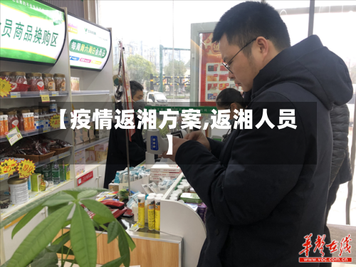 【疫情返湘方案,返湘人员】-第3张图片