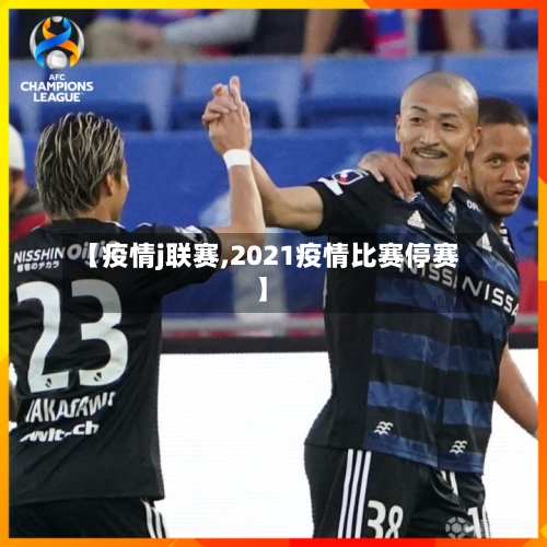 【疫情j联赛,2021疫情比赛停赛】-第2张图片