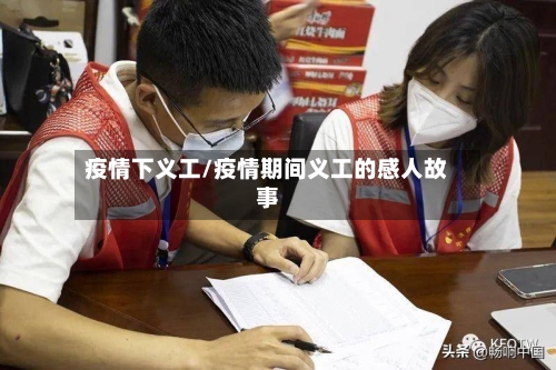 疫情下义工/疫情期间义工的感人故事-第1张图片