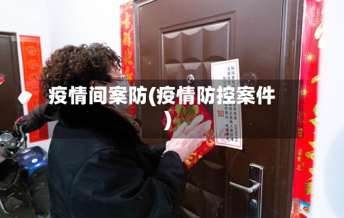 疫情间案防(疫情防控案件)-第2张图片