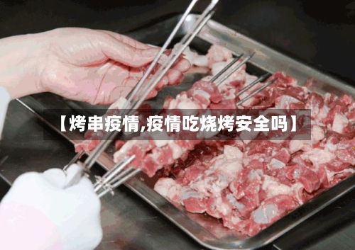 【烤串疫情,疫情吃烧烤安全吗】-第1张图片