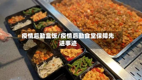 疫情后勤盒饭/疫情后勤食堂保障先进事迹-第1张图片