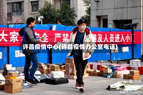 许昌疫情中心(许昌疫情办公室电话)-第1张图片