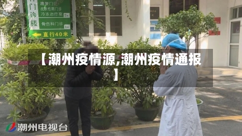 【潮州疫情源,潮州疫情通报】-第2张图片