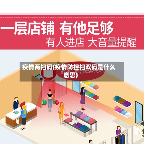 疫情两扫码(疫情防控扫双码是什么意思)-第3张图片
