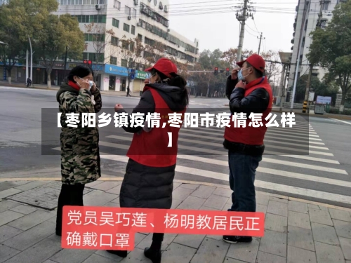 【枣阳乡镇疫情,枣阳市疫情怎么样】-第1张图片