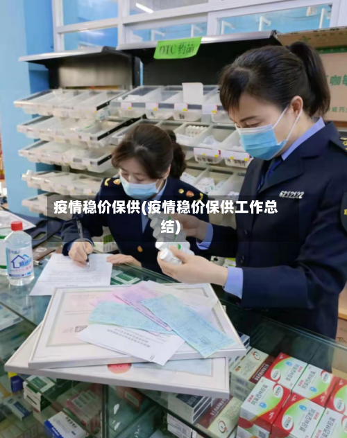 疫情稳价保供(疫情稳价保供工作总结)-第1张图片