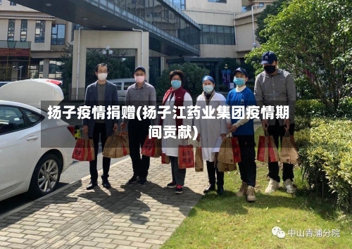 扬子疫情捐赠(扬子江药业集团疫情期间贡献)-第2张图片