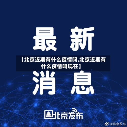 【北京近期有什么疫情吗,北京近期有什么疫情吗现在】-第2张图片